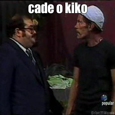 cade o kiko 