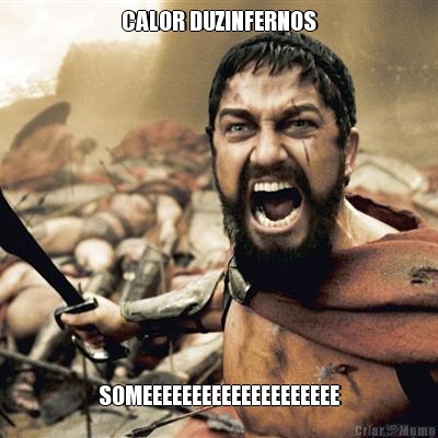 CALOR DUZINFERNOS SOMEEEEEEEEEEEEEEEEEEEE