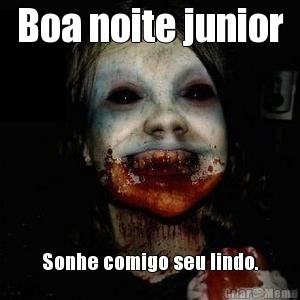 Boa noite junior Sonhe comigo seu lindo.