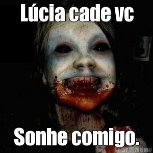 L�cia cade vc Sonhe comigo.