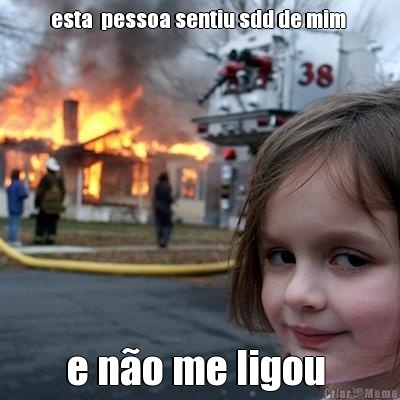 esta  pessoa sentiu sdd de mim  e n�o me ligou 
