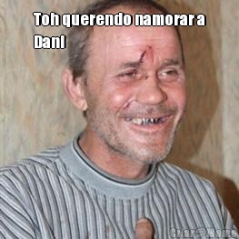 Toh querendo namorar a
Dani 