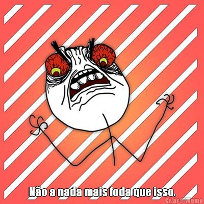  N�o a nada mais foda que isso.
