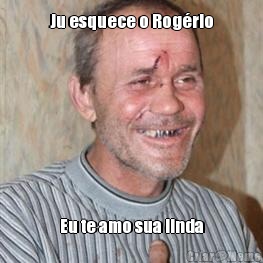 Ju esquece o Rog�rio Eu te amo sua linda