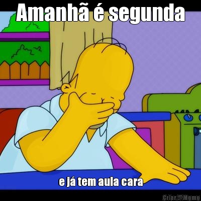 Amanh� � segunda e j� tem aula cara