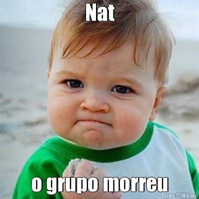 Nat o grupo morreu