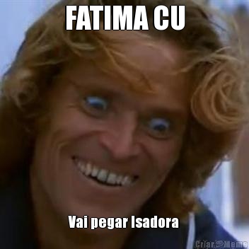 FATIMA CU Vai pegar Isadora