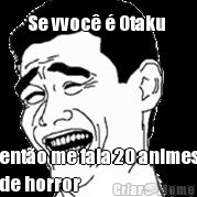 Se vvoc� � Otaku  ent�o me fala 20 animes
de horror