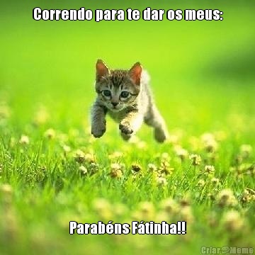 Correndo para te dar os meus: Parab�ns F�tinha!!