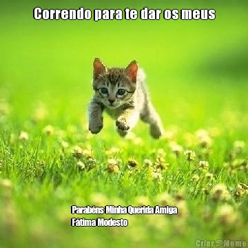 Correndo para te dar os meus Parab�ns Minha Querida Amiga
F�tima Modesto