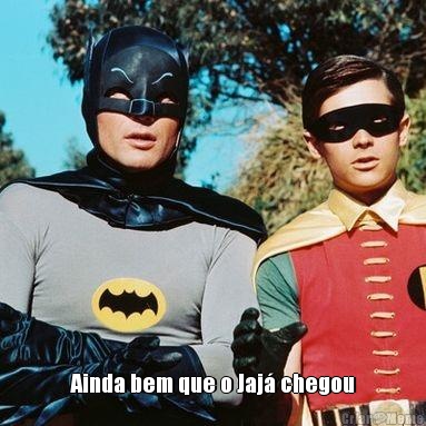  Ainda bem que o Jaj� chegou