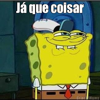 J� que coisar 