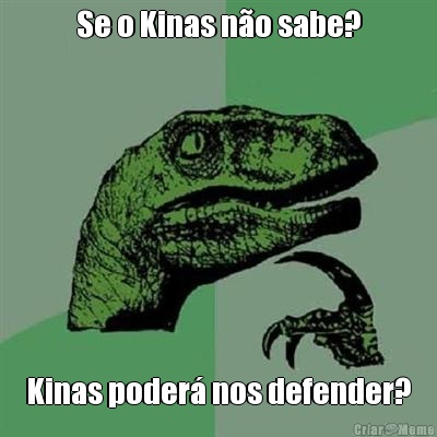 Se o Kinas n�o sabe? Kinas poder� nos defender?