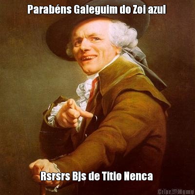 Parab�ns Galeguim do Zoi azul  Rsrsrs Bjs de Titio Nenca 