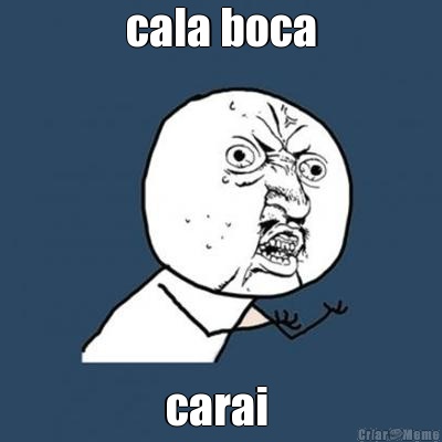 cala boca carai 