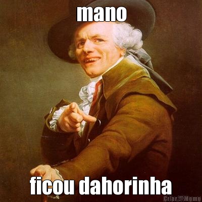 mano ficou dahorinha