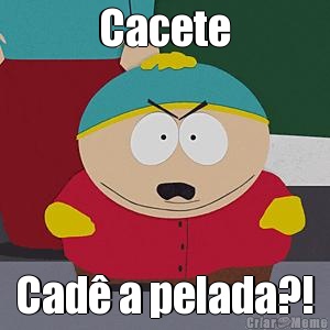 Cacete Cad� a pelada?!