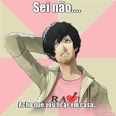 Sei n�o....  Acho que vou ficar em casa... 