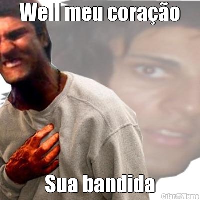Well meu cora��o Sua bandida