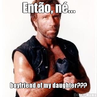 Ent�o, n�... boyfriend of my daughter???