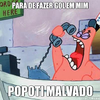 PARA DE FAZER GOL EM MIM POPOTI MALVADO