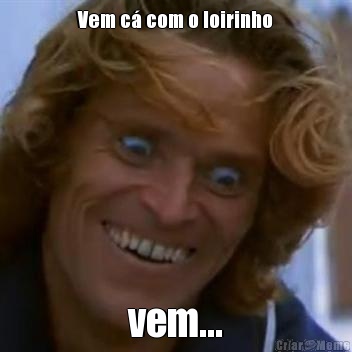 Vem c� com o loirinho vem...