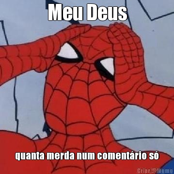 Meu Deus quanta merda num coment�rio s�