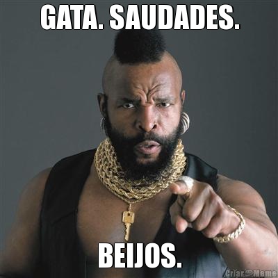 GATA. SAUDADES. BEIJOS.