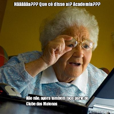 H�����a??? Que c� disse a�? Academia??? N�o n�o, agora tamb�m fa�o parte do
Clube das Matonas