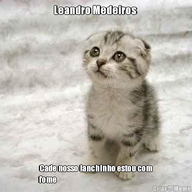 Leandro Medeiros  Cade nosso lanchinho estou com
fome 