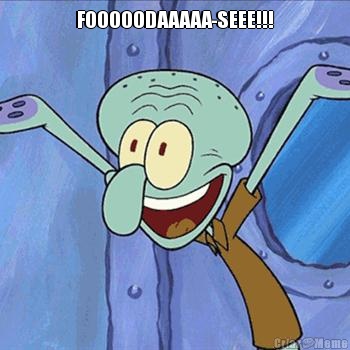 FOOOOODAAAAA-SEEE!!! 