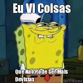 Eu Vi Coisas Que Nao Pode Ser Mais
Devistas