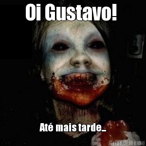 Oi Gustavo!  At� mais tarde...