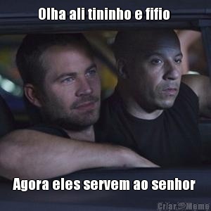Olha ali tininho e fifio  Agora eles servem ao senhor 