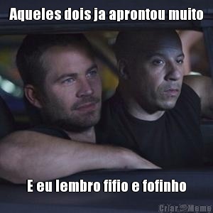 Aqueles dois ja aprontou muito E eu lembro fifio e fofinho