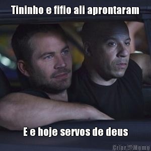 Tininho e fifio ali aprontaram E e hoje servos de deus