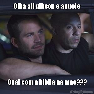 Olha ali gibson e aquele Qual com a biblia na mao???