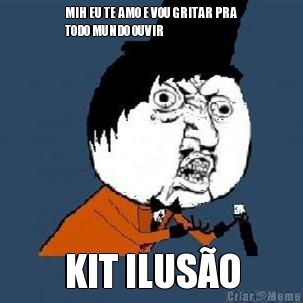MIH EU TE AMO E VOU GRITAR PRA
TODO MUNDO OUVIR KIT ILUS�O
