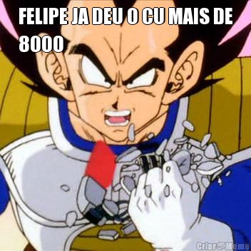 FELIPE JA DEU O CU MAIS DE
8000 
