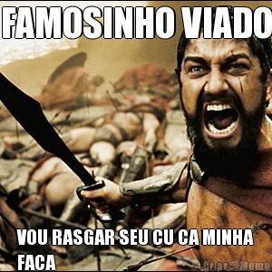 FAMOSINHO VIADO VOU RASGAR SEU CU CA MINHA
FACA