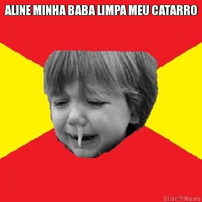 ALINE MINHA BABA LIMPA MEU CATARRO 