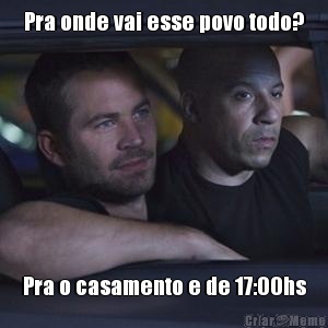 Pra onde vai esse povo todo? Pra o casamento e de 17:00hs