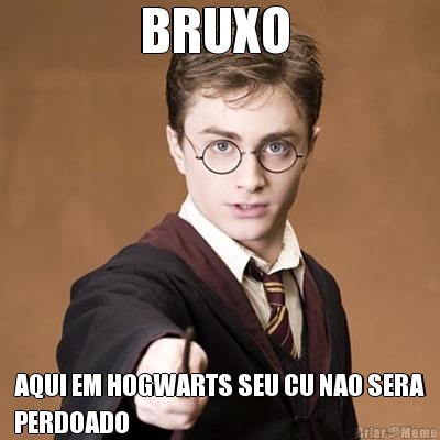 BRUXO  AQUI EM HOGWARTS SEU CU NAO SERA
PERDOADO