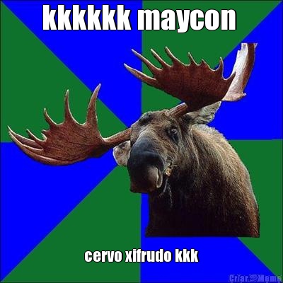 kkkkkk maycon  cervo xifrudo kkk