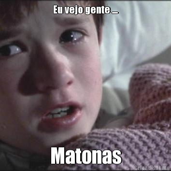 Eu vejo gente .... Matonas