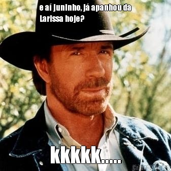 e a� juninho, j� apanhou da
Larissa hoje?  kkkkk.....
