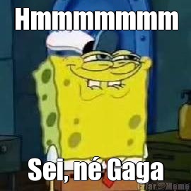 Hmmmmmmm Sei, n� Gaga