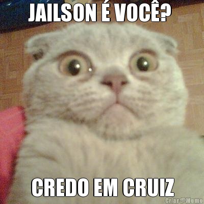 JAILSON � VOC�?  CREDO EM CRUIZ
