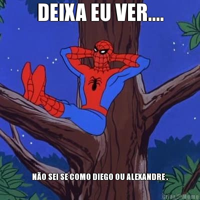 DEIXA EU VER.... N�O SEI SE COMO DIEGO OU ALEXANDRE .