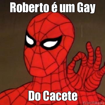 Roberto � um Gay Do Cacete